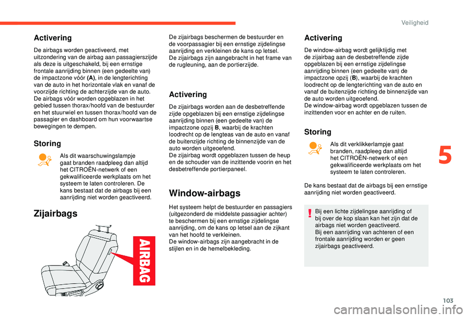 CITROEN C3 AIRCROSS 2019 Instructieboekjes (in Dutch) 103
Activering
De airbags worden geactiveerd, met
uitzondering van de airbag aan passagierszijde
als deze is uitgeschakeld, bij een ernstige
frontale aanrijding binnen (een gedeelte van)
de impact CITROEN C3 AIRCROSS 2019 Instructieboekjes (in Dutch) 103
Activering
De airbags worden geactiveerd, met
uitzondering van de airbag aan passagierszijde
als deze is uitgeschakeld, bij een ernstige
frontale aanrijding binnen (een gedeelte van)
de impact