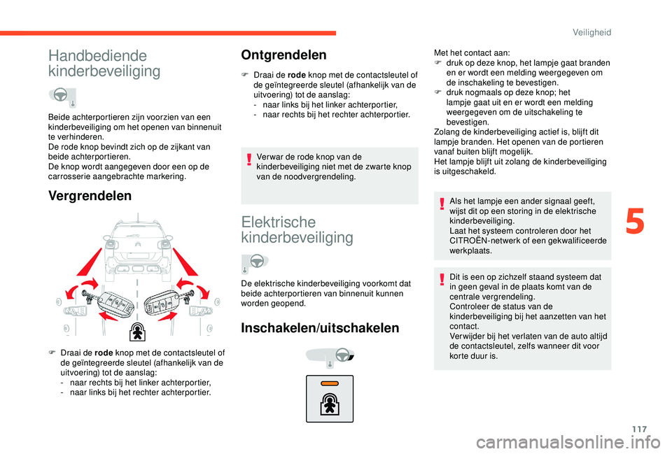 CITROEN C3 AIRCROSS 2019 Instructieboekjes (in Dutch) 117
Handbediende
kinderbeveiliging
VergrendelenOntgrendelen
F Draai de rode
knop met de contactsleutel of
de geïntegreerde sleutel (afhankelijk van de
uitvoering) tot de aanslag:
-
n
aar links CITROEN C3 AIRCROSS 2019 Instructieboekjes (in Dutch) 117
Handbediende
kinderbeveiliging
VergrendelenOntgrendelen
F Draai de rode
knop met de contactsleutel of
de geïntegreerde sleutel (afhankelijk van de
uitvoering) tot de aanslag:
-
n
aar links