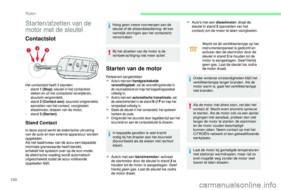 CITROEN C3 AIRCROSS 2019 Instructieboekjes (in Dutch) 120
Starten/afzetten van de
motor met de sleutel
Contactslot
Stand Contact
In deze stand werkt de elektrische uitrusting
van de auto en kan externe apparatuur worden
opgeladen.
Als het laadniveau v CITROEN C3 AIRCROSS 2019 Instructieboekjes (in Dutch) 120
Starten/afzetten van de
motor met de sleutel
Contactslot
Stand Contact
In deze stand werkt de elektrische uitrusting
van de auto en kan externe apparatuur worden
opgeladen.
Als het laadniveau v