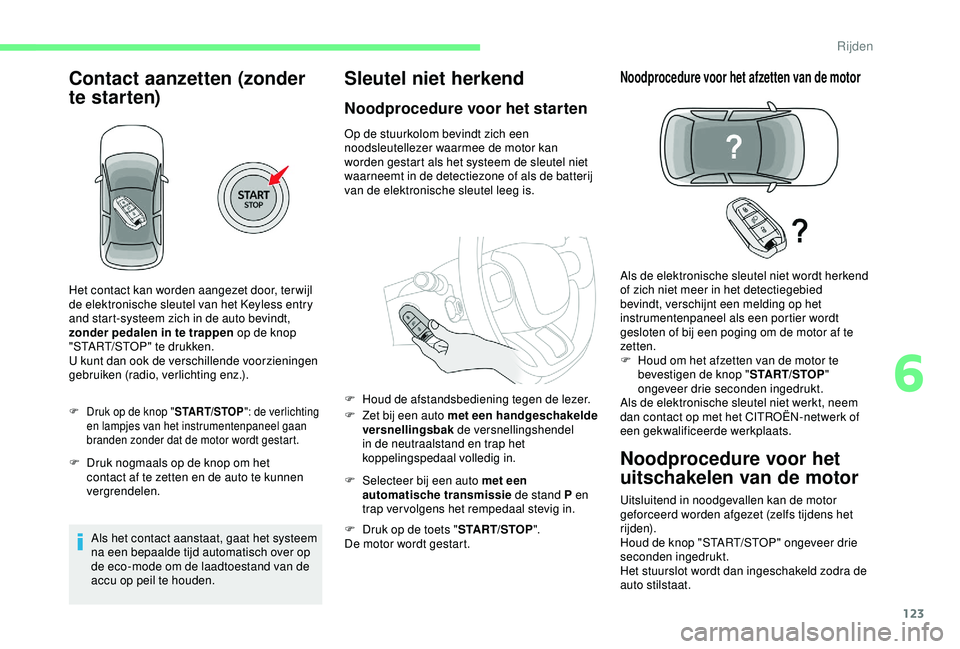 CITROEN C3 AIRCROSS 2019 Instructieboekjes (in Dutch) 123
Contact aanzetten (zonder
te starten)
F Druk op de knop "START/STOP": de verlichting
en lampjes van het instrumentenpaneel gaan
branden zonder dat de motor wordt gestart.
F Druk nogmaal CITROEN C3 AIRCROSS 2019 Instructieboekjes (in Dutch) 123
Contact aanzetten (zonder
te starten)
F Druk op de knop "START/STOP": de verlichting
en lampjes van het instrumentenpaneel gaan
branden zonder dat de motor wordt gestart.
F Druk nogmaal