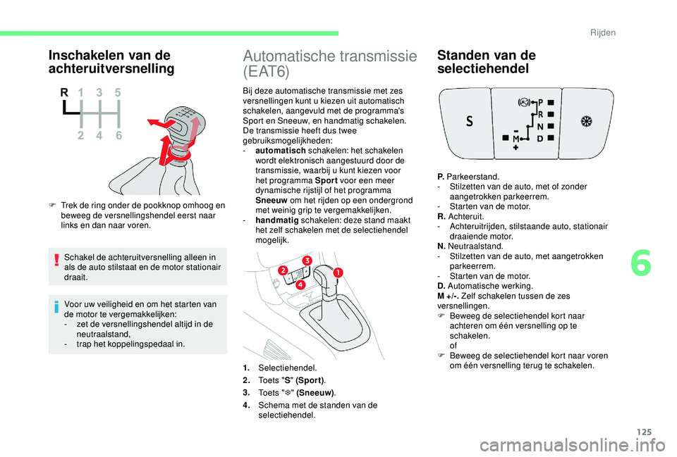 CITROEN C3 AIRCROSS 2019 Instructieboekjes (in Dutch) 125
Inschakelen van de
achteruitversnelling
F Trek de ring onder de pookknop omhoog en beweeg de versnellingshendel eerst naar
links en dan naar voren.
Schakel de achteruitversnelling alleen in
als CITROEN C3 AIRCROSS 2019 Instructieboekjes (in Dutch) 125
Inschakelen van de
achteruitversnelling
F Trek de ring onder de pookknop omhoog en beweeg de versnellingshendel eerst naar
links en dan naar voren.
Schakel de achteruitversnelling alleen in
als