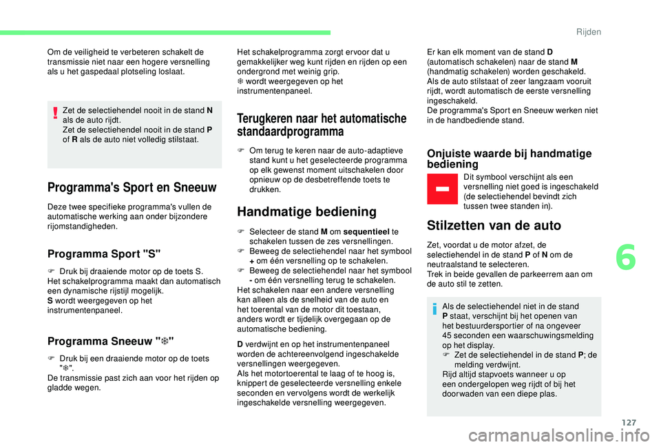 CITROEN C3 AIRCROSS 2019 Instructieboekjes (in Dutch) 127
Om de veiligheid te verbeteren schakelt de
transmissie niet naar een hogere versnelling
als u het gaspedaal plotseling loslaat.Zet de selectiehendel nooit in de stand N
als de auto rijdt.
Zet d CITROEN C3 AIRCROSS 2019 Instructieboekjes (in Dutch) 127
Om de veiligheid te verbeteren schakelt de
transmissie niet naar een hogere versnelling
als u het gaspedaal plotseling loslaat.Zet de selectiehendel nooit in de stand N
als de auto rijdt.
Zet d
