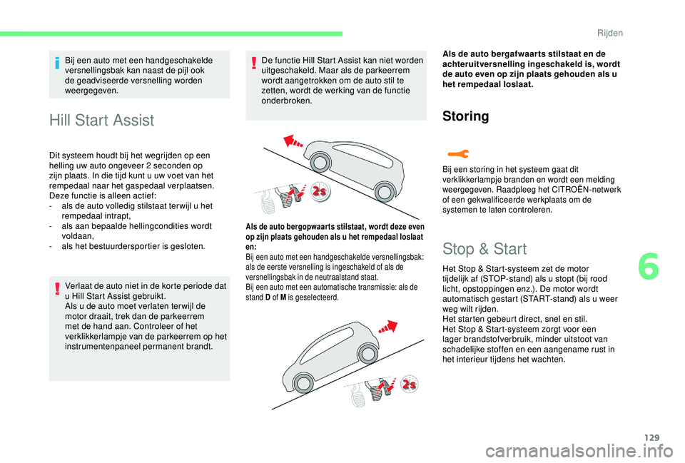 CITROEN C3 AIRCROSS 2019 Instructieboekjes (in Dutch) 129
Bij een auto met een handgeschakelde
versnellingsbak kan naast de pijl ook
de geadviseerde versnelling worden
weergegeven.
Hill Start Assist
Dit systeem houdt bij het wegrijden op een
helling CITROEN C3 AIRCROSS 2019 Instructieboekjes (in Dutch) 129
Bij een auto met een handgeschakelde
versnellingsbak kan naast de pijl ook
de geadviseerde versnelling worden
weergegeven.
Hill Start Assist
Dit systeem houdt bij het wegrijden op een
helling