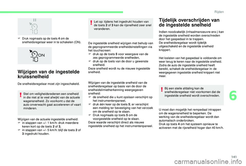 CITROEN C3 AIRCROSS 2019 Instructieboekjes (in Dutch) 141
F Druk nogmaals op de toets 4 om de snelheidsregelaar weer in te schakelen (ON).
Wijzigen van de ingestelde
kruissnelheid
De snelheidsregelaar moet zijn ingeschakeld.
Stel om veiligheidsredenen e CITROEN C3 AIRCROSS 2019 Instructieboekjes (in Dutch) 141
F Druk nogmaals op de toets 4 om de snelheidsregelaar weer in te schakelen (ON).
Wijzigen van de ingestelde
kruissnelheid
De snelheidsregelaar moet zijn ingeschakeld.
Stel om veiligheidsredenen e