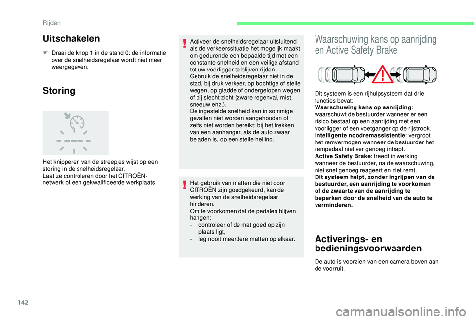 CITROEN C3 AIRCROSS 2019 Instructieboekjes (in Dutch) 142
Uitschakelen
F Draai de knop 1 in de stand 0: de informatie over de snelheidsregelaar wordt niet meer
weergegeven.
Storing
Het knipperen van de streepjes wijst op een
storing in de snelheidsrege CITROEN C3 AIRCROSS 2019 Instructieboekjes (in Dutch) 142
Uitschakelen
F Draai de knop 1 in de stand 0: de informatie over de snelheidsregelaar wordt niet meer
weergegeven.
Storing
Het knipperen van de streepjes wijst op een
storing in de snelheidsrege