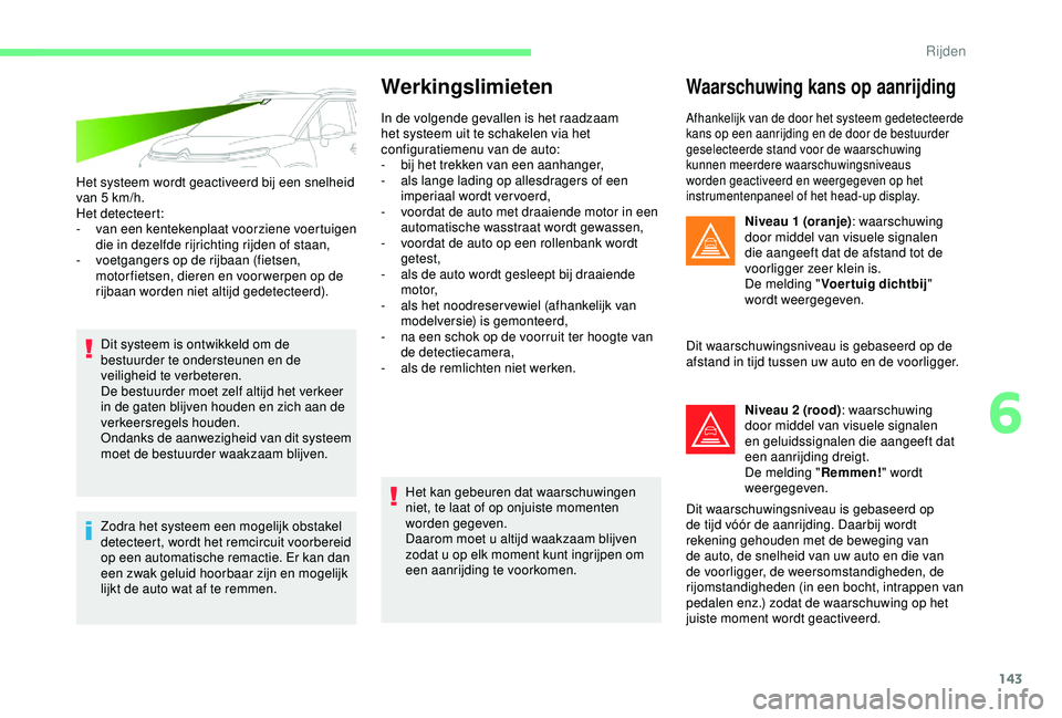 CITROEN C3 AIRCROSS 2019 Instructieboekjes (in Dutch) 143
Het systeem wordt geactiveerd bij een snelheid
van 5 km/h.
Het detecteert:
-
v
an een kentekenplaat voorziene voertuigen
die in dezelfde rijrichting rijden of staan,
-
v
oetgangers op de CITROEN C3 AIRCROSS 2019 Instructieboekjes (in Dutch) 143
Het systeem wordt geactiveerd bij een snelheid
van 5 km/h.
Het detecteert:
-
v
an een kentekenplaat voorziene voertuigen
die in dezelfde rijrichting rijden of staan,
-
v
oetgangers op de