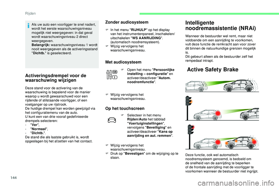 CITROEN C3 AIRCROSS 2019 Instructieboekjes (in Dutch) 144
Als uw auto een voorligger te snel nadert,
wordt het eerste waarschuwingsniveau
mogelijk niet weergegeven: in dat geval
wordt waarschuwingsniveau 2 direct
weergegeven.
Belangrijk: waarschuwing CITROEN C3 AIRCROSS 2019 Instructieboekjes (in Dutch) 144
Als uw auto een voorligger te snel nadert,
wordt het eerste waarschuwingsniveau
mogelijk niet weergegeven: in dat geval
wordt waarschuwingsniveau 2 direct
weergegeven.
Belangrijk: waarschuwing