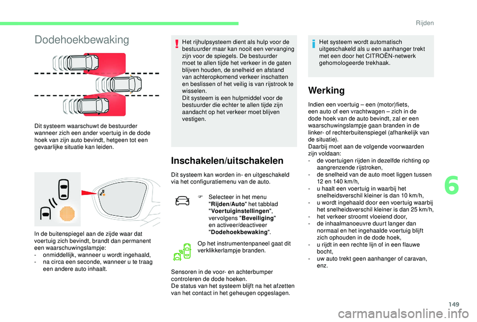 CITROEN C3 AIRCROSS 2019 Instructieboekjes (in Dutch) 149
Dodehoekbewaking
Dit systeem waarschuwt de bestuurder
wanneer zich een ander voertuig in de dode
hoek van zijn auto bevindt, hetgeen tot een
gevaarlijke situatie kan leiden.
In de buitenspiegel CITROEN C3 AIRCROSS 2019 Instructieboekjes (in Dutch) 149
Dodehoekbewaking
Dit systeem waarschuwt de bestuurder
wanneer zich een ander voertuig in de dode
hoek van zijn auto bevindt, hetgeen tot een
gevaarlijke situatie kan leiden.
In de buitenspiegel