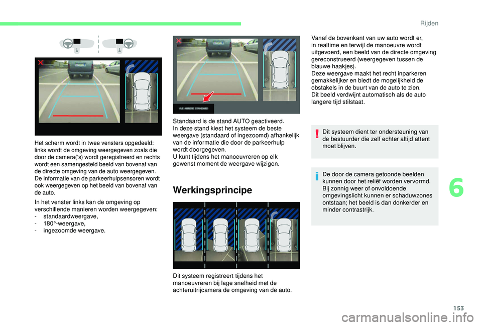 CITROEN C3 AIRCROSS 2019 Instructieboekjes (in Dutch) 153
Het scherm wordt in twee vensters opgedeeld:
links wordt de omgeving weergegeven zoals die
door de camera('s) wordt geregistreerd en rechts
wordt een samengesteld beeld van bovenaf van
de CITROEN C3 AIRCROSS 2019 Instructieboekjes (in Dutch) 153
Het scherm wordt in twee vensters opgedeeld:
links wordt de omgeving weergegeven zoals die
door de camera('s) wordt geregistreerd en rechts
wordt een samengesteld beeld van bovenaf van
de