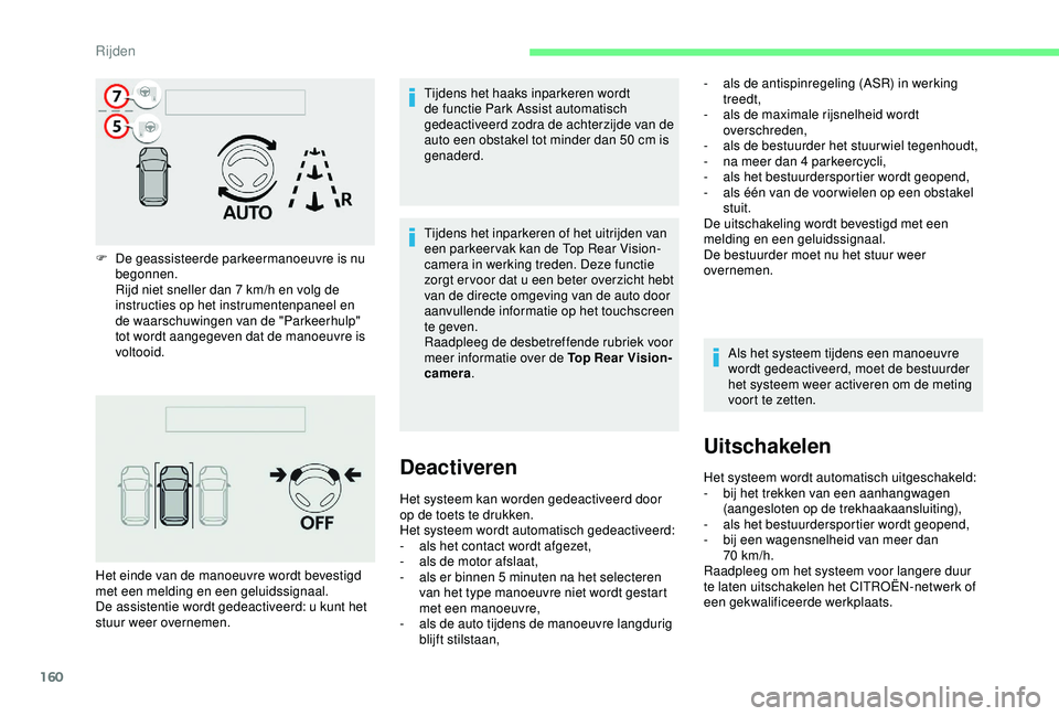 CITROEN C3 AIRCROSS 2019  Instructieboekjes (in Dutch) 160
F De geassisteerde parkeermanoeuvre is nu begonnen.
Rijd niet sneller dan 7
  km/h en volg de 
instructies op het instrumentenpaneel en 
de waarschuwingen van de "Parkeerhulp" 
tot wordt a