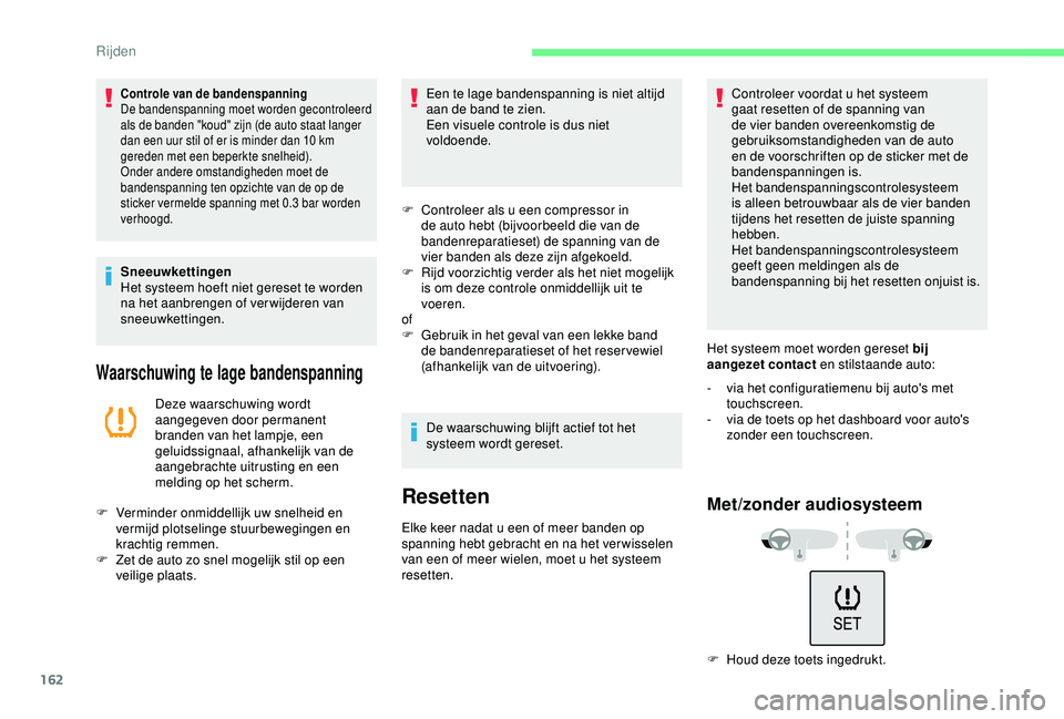CITROEN C3 AIRCROSS 2019  Instructieboekjes (in Dutch) 162
Controle van de bandenspanning
De bandenspanning moet worden gecontroleerd 
als de banden "koud" zijn (de auto staat langer 
dan een uur stil of er is minder dan 10  km 
gereden met een be
