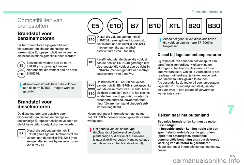 CITROEN C3 AIRCROSS 2019  Instructieboekjes (in Dutch) 165
 
Brandstof voor 
benzinemotoren
De benzinemotoren zijn geschikt voor 
biobrandstoffen die aan de huidige en 
toekomstige Europese richtlijnen voldoen en 
die bij tankstations getankt kunnen worde