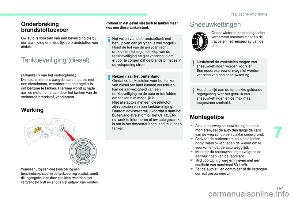 CITROEN C3 AIRCROSS 2019  Instructieboekjes (in Dutch) 167
Onderbreking 
brandstoftoevoer
Uw auto is voorzien van een beveiliging die bij 
een aanrijding onmiddellijk de brandstoftoevoer 
afsluit.
Tankbeveiliging (diesel)
(Afhankelijk van het verkoopland.