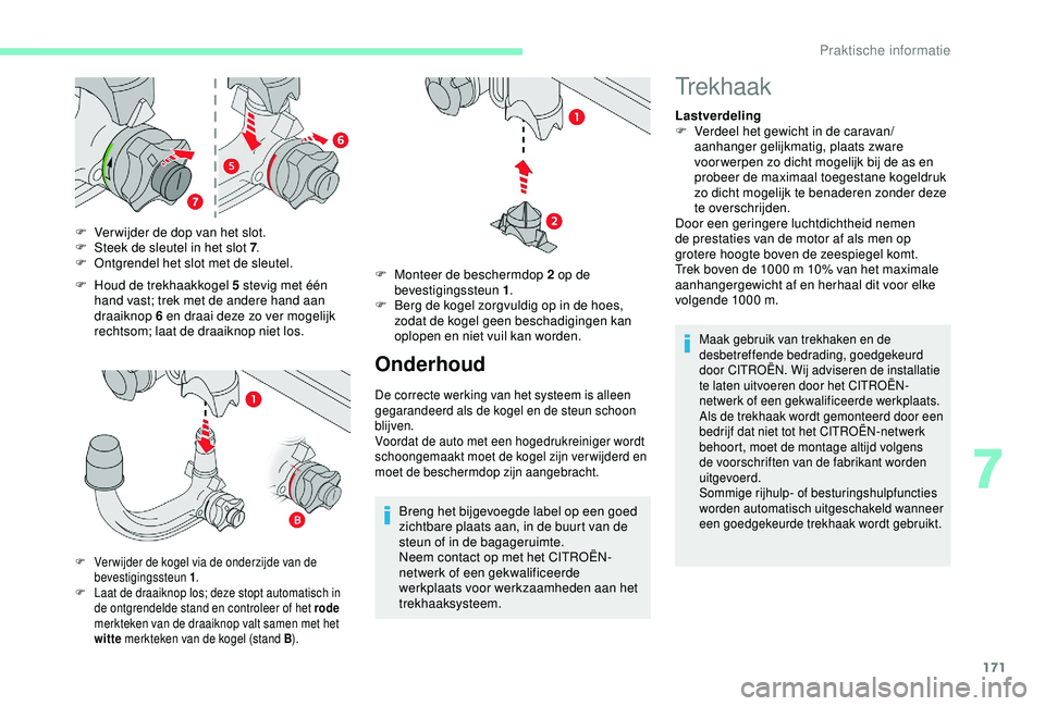 CITROEN C3 AIRCROSS 2019 Instructieboekjes (in Dutch) 171
F Houd de trekhaakkogel 5 stevig met één hand vast; trek met de andere hand aan
draaiknop 6 en draai deze zo ver mogelijk
rechtsom; laat de draaiknop niet los.
F
V
er wijder de dop van het CITROEN C3 AIRCROSS 2019 Instructieboekjes (in Dutch) 171
F Houd de trekhaakkogel 5 stevig met één hand vast; trek met de andere hand aan
draaiknop 6 en draai deze zo ver mogelijk
rechtsom; laat de draaiknop niet los.
F
V
er wijder de dop van het