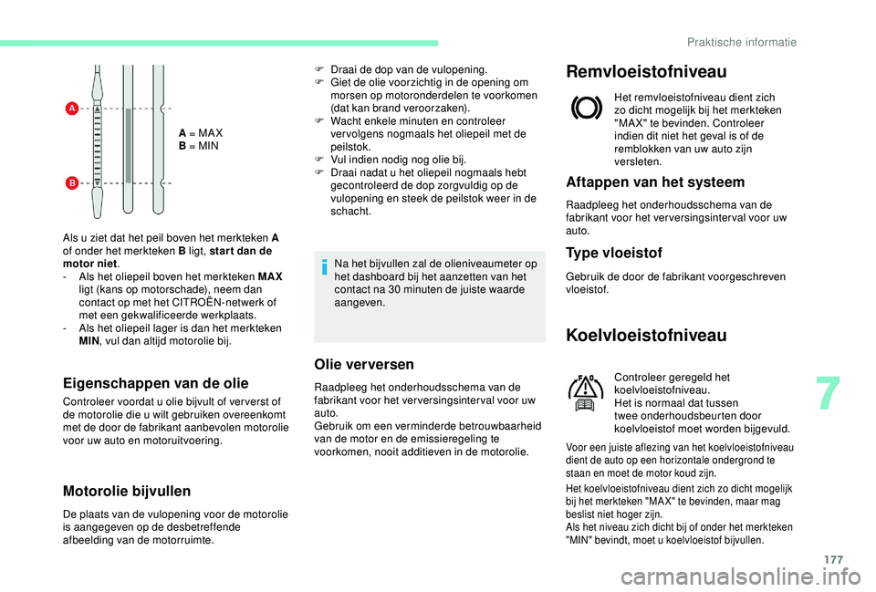 CITROEN C3 AIRCROSS 2019 Instructieboekjes (in Dutch) 177
A = MA X
B = MIN
Als u ziet dat het peil boven het merkteken A
of onder het merkteken B ligt, star t dan de
motor niet .
-
A
ls het oliepeil boven het merkteken MAX
ligt (kans op motorschad CITROEN C3 AIRCROSS 2019 Instructieboekjes (in Dutch) 177
A = MA X
B = MIN
Als u ziet dat het peil boven het merkteken A
of onder het merkteken B ligt, star t dan de
motor niet .
-
A
ls het oliepeil boven het merkteken MAX
ligt (kans op motorschad