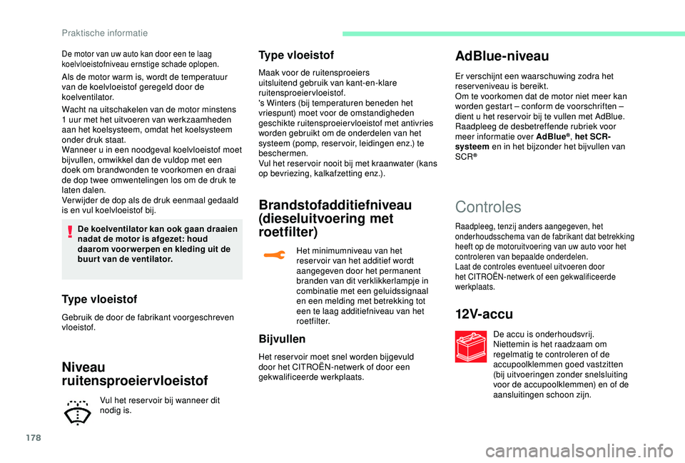 CITROEN C3 AIRCROSS 2019 Instructieboekjes (in Dutch) 178
Als de motor warm is, wordt de temperatuur
van de koelvloeistof geregeld door de
koelventilator.
Wacht na uitschakelen van de motor minstens
1 uur met het uitvoeren van werkzaamheden
aan het k CITROEN C3 AIRCROSS 2019 Instructieboekjes (in Dutch) 178
Als de motor warm is, wordt de temperatuur
van de koelvloeistof geregeld door de
koelventilator.
Wacht na uitschakelen van de motor minstens
1 uur met het uitvoeren van werkzaamheden
aan het k