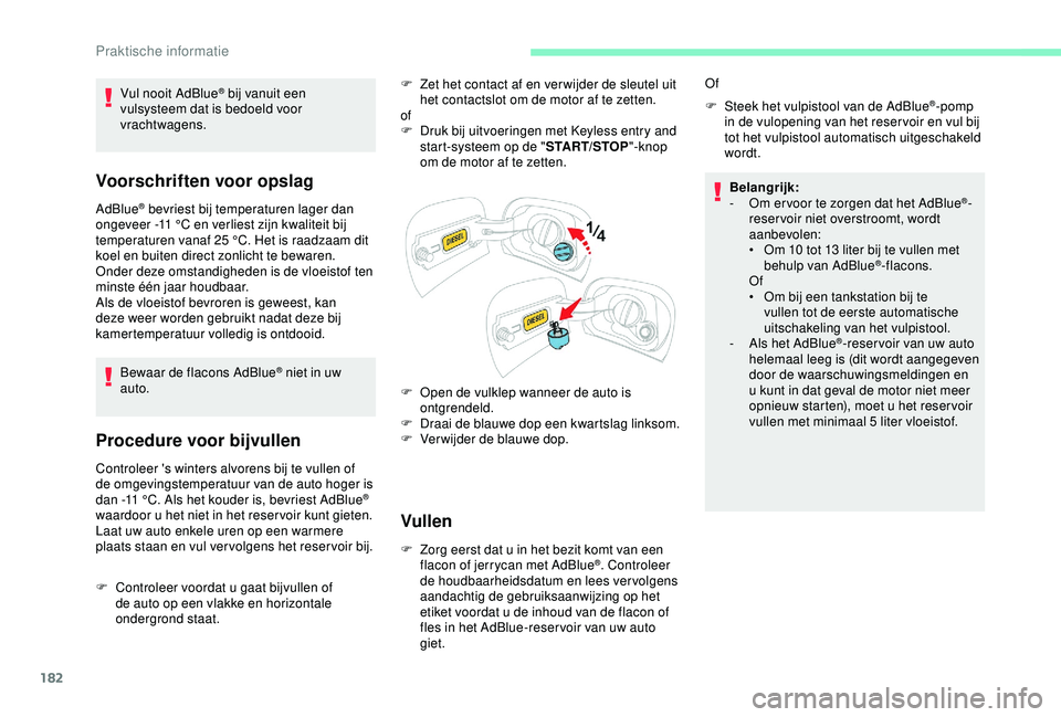 CITROEN C3 AIRCROSS 2019  Instructieboekjes (in Dutch) 182
Voorschriften voor opslag
AdBlue® bevriest bij temperaturen lager dan 
ongeveer -11   °C en verliest zijn kwaliteit bij 
temperaturen vanaf 25
  °C. Het is raadzaam dit 
koel en buiten direct z