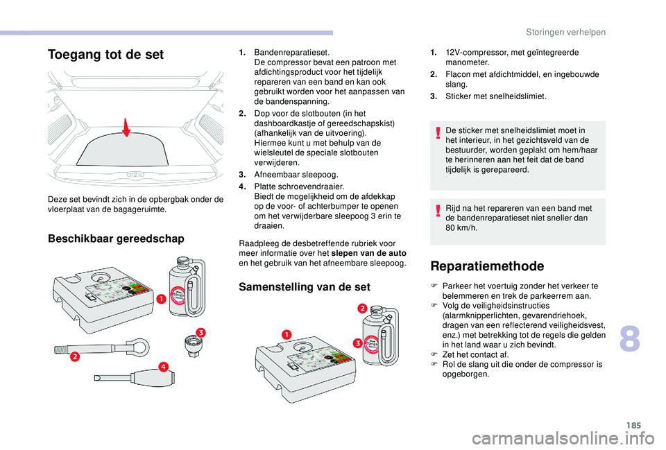 CITROEN C3 AIRCROSS 2019  Instructieboekjes (in Dutch) 185
Reparatiemethode
F Parkeer het voertuig zonder het verkeer te belemmeren en trek de parkeerrem aan.
F
 
V
 olg de veiligheidsinstructies 
(alarmknipperlichten, gevarendriehoek, 
dragen van een ref