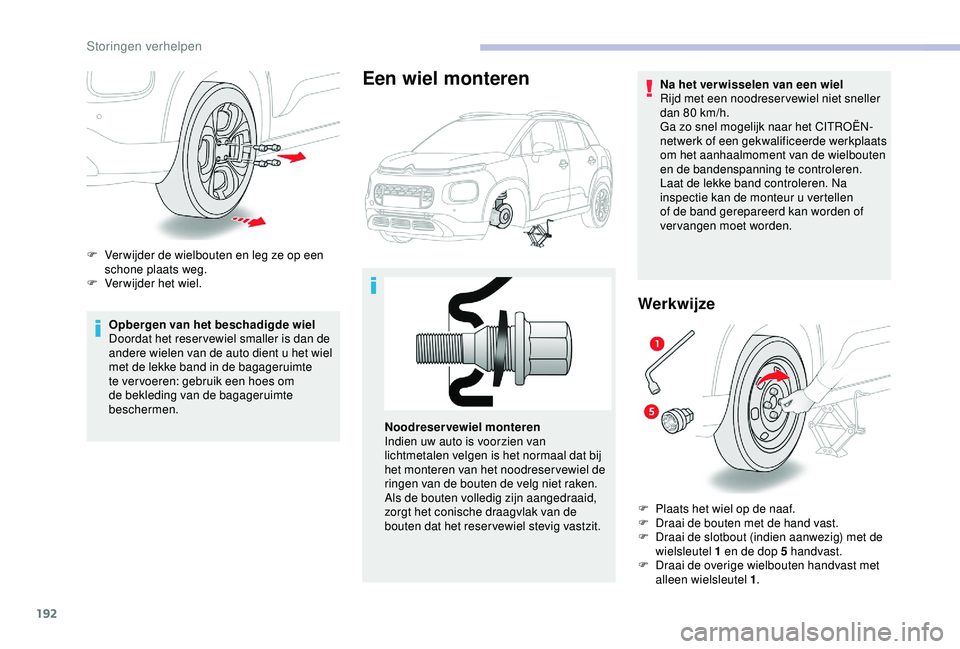 CITROEN C3 AIRCROSS 2019  Instructieboekjes (in Dutch) 192
Opbergen van het beschadigde wiel
Doordat het reser vewiel smaller is dan de 
andere wielen van de auto dient u het wiel 
met de lekke band in de bagageruimte 
te ver voeren: gebruik een hoes om 
