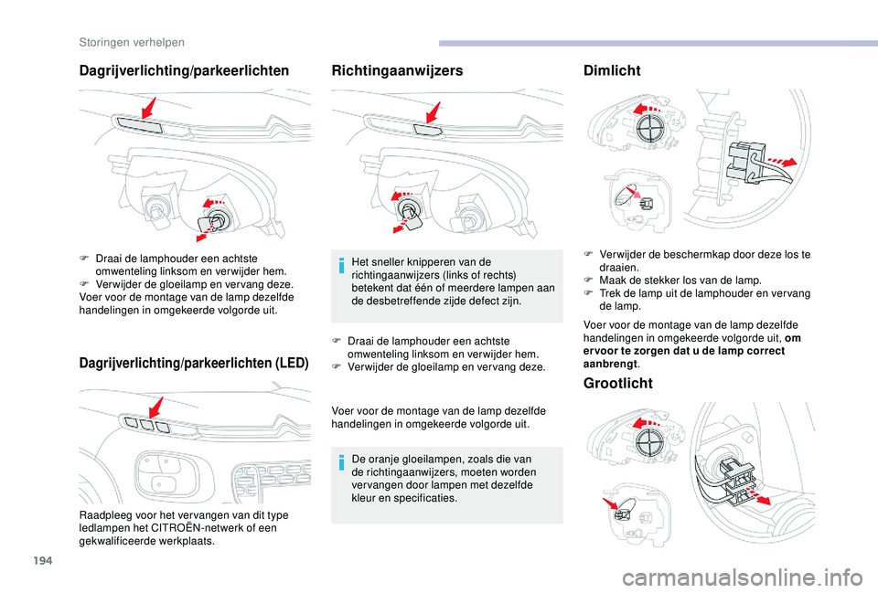 CITROEN C3 AIRCROSS 2019  Instructieboekjes (in Dutch) 194
Dagrijverlichting/parkeerlichten
Dagrijverlichting/parkeerlichten (LED)
Raadpleeg voor het ver vangen van dit type 
ledlampen het CITROËN-netwerk of een 
gekwalificeerde werkplaats. F 
D
 raai de