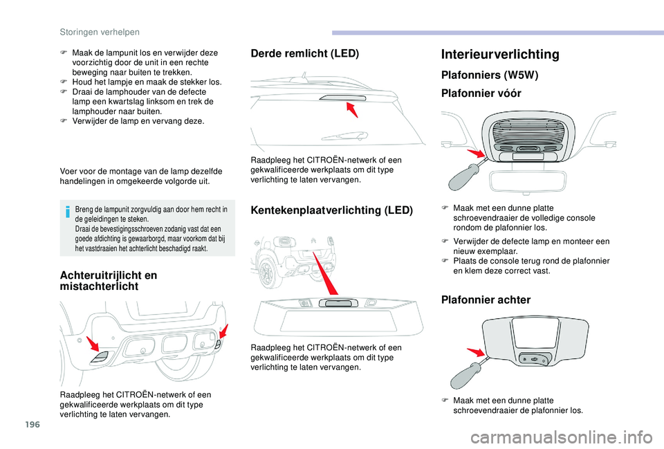 CITROEN C3 AIRCROSS 2019  Instructieboekjes (in Dutch) 196
F Maak de lampunit los en ver wijder deze voorzichtig door de unit in een rechte 
beweging naar buiten te trekken.
F
 
H
 oud het lampje en maak de stekker los.
F
 
D
 raai de lamphouder van de de
