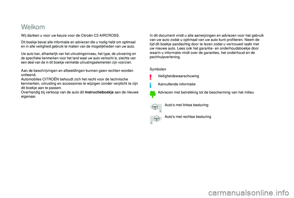CITROEN C3 AIRCROSS 2019  Instructieboekjes (in Dutch) Welkom
In dit document vindt u alle aanwijzingen en adviezen voor het gebruik 
van uw auto zodat u optimaal van uw auto kunt profiteren. Neem de 
tijd dit boekje aandachtig door te lezen zodat u vertr