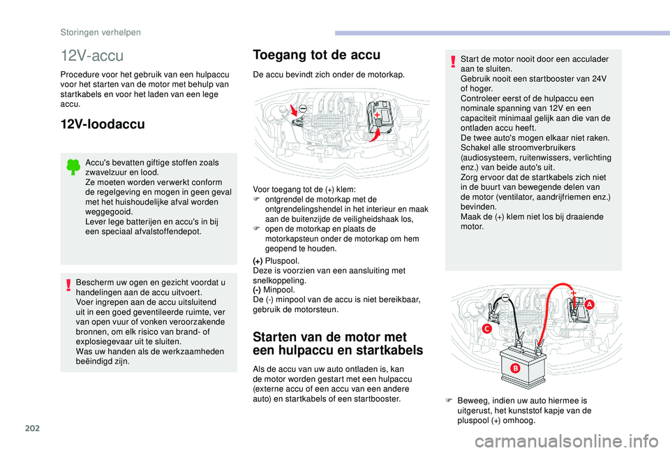CITROEN C3 AIRCROSS 2019 Instructieboekjes (in Dutch) 202
12V- ac c u
Procedure voor het gebruik van een hulpaccu
voor het starten van de motor met behulp van
startkabels en voor het laden van een lege
accu.
12V-loodaccu
Accu's bevatten giftige st CITROEN C3 AIRCROSS 2019 Instructieboekjes (in Dutch) 202
12V- ac c u
Procedure voor het gebruik van een hulpaccu
voor het starten van de motor met behulp van
startkabels en voor het laden van een lege
accu.
12V-loodaccu
Accu's bevatten giftige st