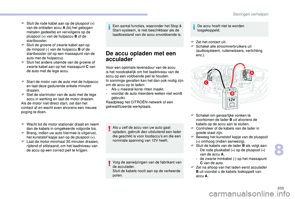 CITROEN C3 AIRCROSS 2019 Instructieboekjes (in Dutch) 203
F Sluit de rode kabel aan op de pluspool (+) van de ontladen accu A (bij het gebogen
metalen gedeelte) en ver volgens op de
pluspool (+) van de hulpaccu B of de
startbooster.
F
S
luit de gro CITROEN C3 AIRCROSS 2019 Instructieboekjes (in Dutch) 203
F Sluit de rode kabel aan op de pluspool (+) van de ontladen accu A (bij het gebogen
metalen gedeelte) en ver volgens op de
pluspool (+) van de hulpaccu B of de
startbooster.
F
S
luit de gro