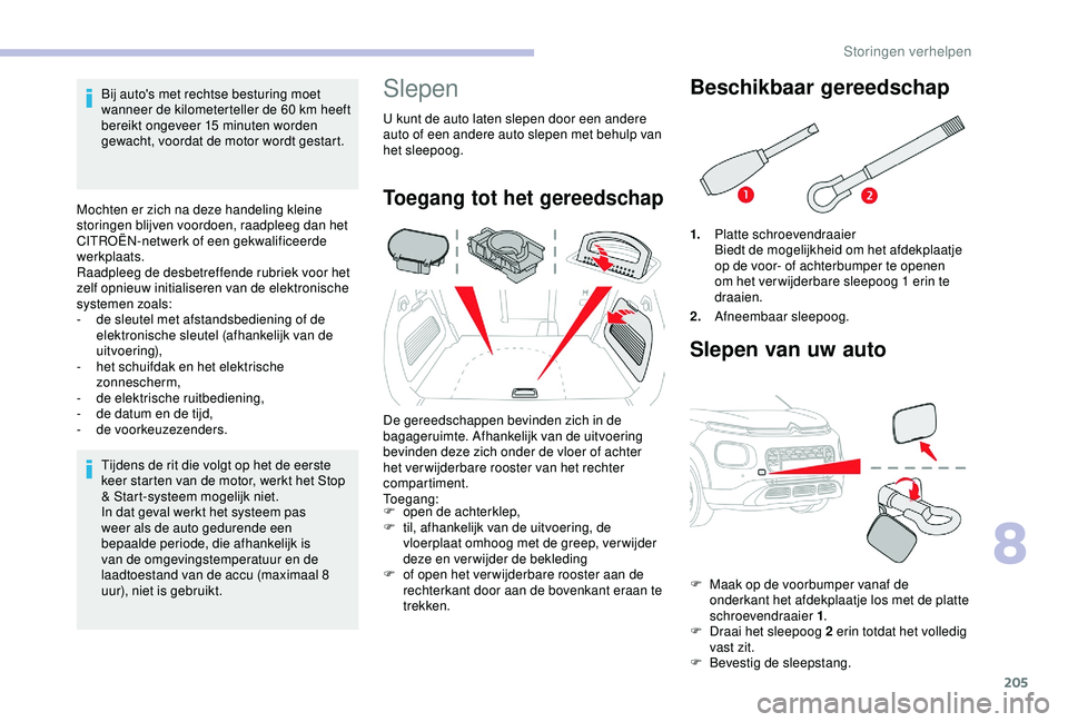 CITROEN C3 AIRCROSS 2019 Instructieboekjes (in Dutch) 205
Bij auto's met rechtse besturing moet
wanneer de kilometerteller de 60 km heeft
bereikt ongeveer 15 minuten worden
gewacht, voordat de motor wordt gestart.
Mochten er zich na deze handeling CITROEN C3 AIRCROSS 2019 Instructieboekjes (in Dutch) 205
Bij auto's met rechtse besturing moet
wanneer de kilometerteller de 60 km heeft
bereikt ongeveer 15 minuten worden
gewacht, voordat de motor wordt gestart.
Mochten er zich na deze handeling