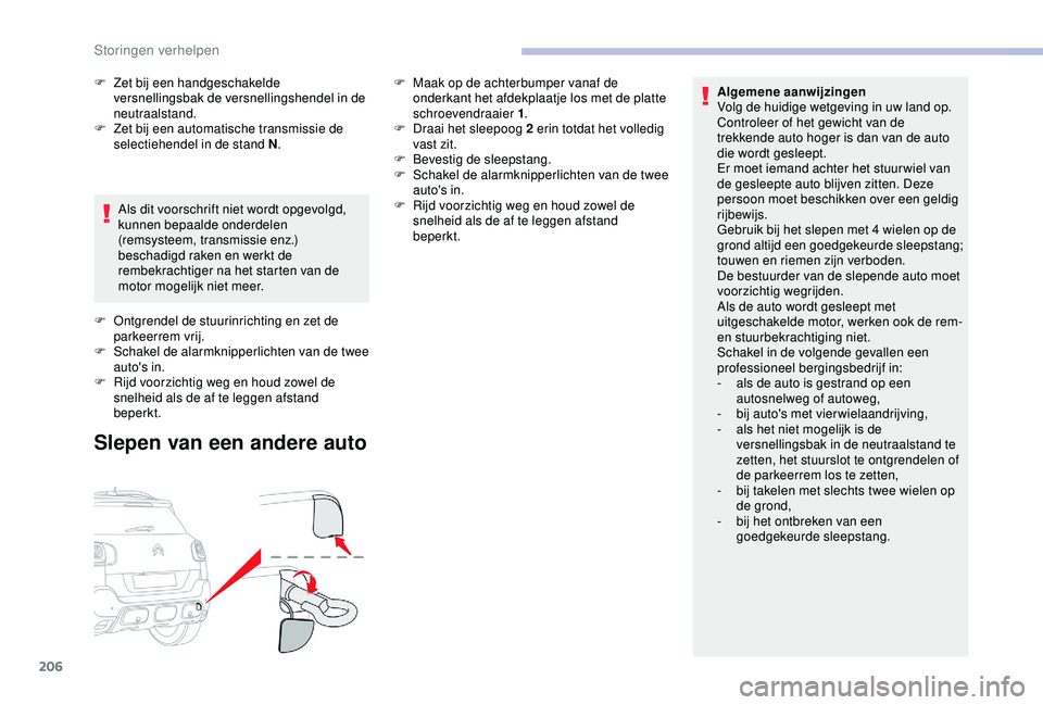 CITROEN C3 AIRCROSS 2019  Instructieboekjes (in Dutch) 206
Algemene aanwijzingen 
Volg de huidige wetgeving in uw land op.
Controleer of het gewicht van de 
trekkende auto hoger is dan van de auto 
die wordt gesleept.
Er moet iemand achter het stuur wiel 