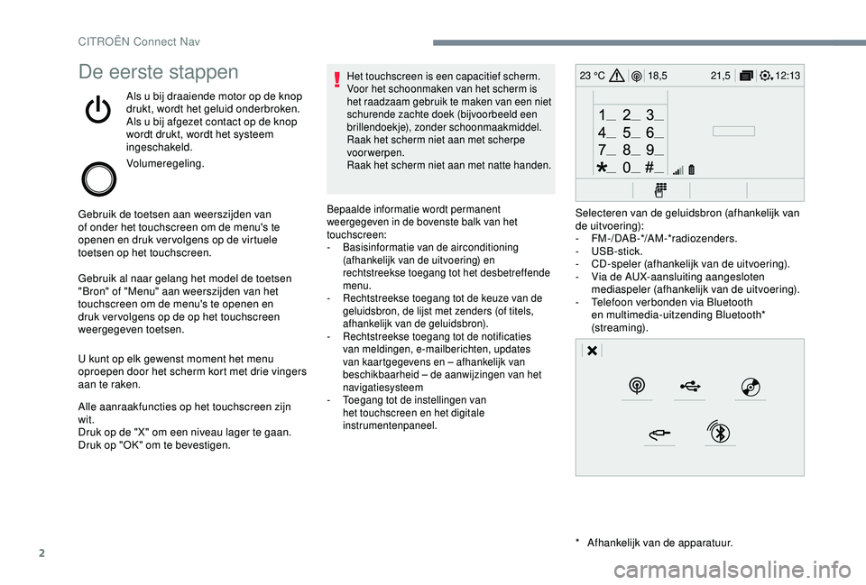 CITROEN C3 AIRCROSS 2019 Instructieboekjes (in Dutch) 2
12:13
18,5 21,5
23 °CDe eerste stappen
Als u bij draaiende motor op de knop
drukt, wordt het geluid onderbroken.
Als u bij afgezet contact op de knop
wordt drukt, wordt het systeem
ingeschakeld. CITROEN C3 AIRCROSS 2019 Instructieboekjes (in Dutch) 2
12:13
18,5 21,5
23 °CDe eerste stappen
Als u bij draaiende motor op de knop
drukt, wordt het geluid onderbroken.
Als u bij afgezet contact op de knop
wordt drukt, wordt het systeem
ingeschakeld.