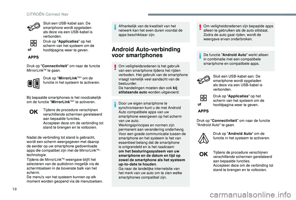CITROEN C3 AIRCROSS 2019  Instructieboekjes (in Dutch) 18
Sluit een USB-kabel aan. De 
smartphone wordt opgeladen 
als deze via een USB-kabel is 
verbonden.
 of  Druk op "
Applicaties " op het 
scherm van het systeem om de 
hoofdpagina weer te gev