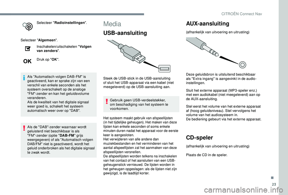 CITROEN C3 AIRCROSS 2019  Instructieboekjes (in Dutch) 23
Selecteer "Radioinstellingen ".
Selecteer " Algemeen".
Inschakelen/uitschakelen " Volgen 
van zenders ".
Druk op " OK".
Als "Automatisch volgen DAB-FM" is 
g