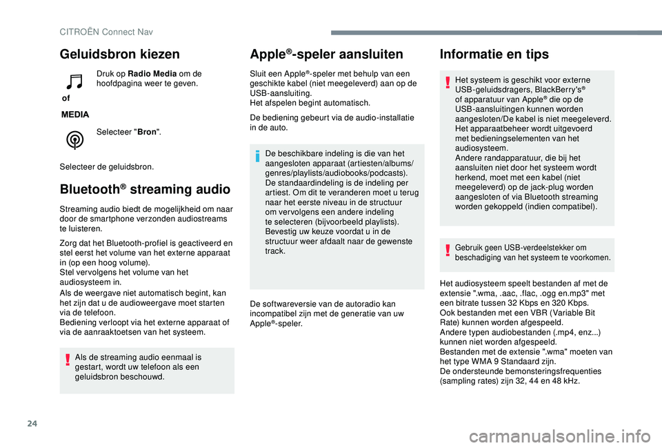 CITROEN C3 AIRCROSS 2019  Instructieboekjes (in Dutch) 24
Geluidsbron kiezen
 of Druk op Radio Media
 om de 
hoofdpagina weer te geven.
Selecteer " Bron".
Selecteer de geluidsbron.
Bluetooth® streaming audio
Streaming audio biedt de mogelijkheid 
