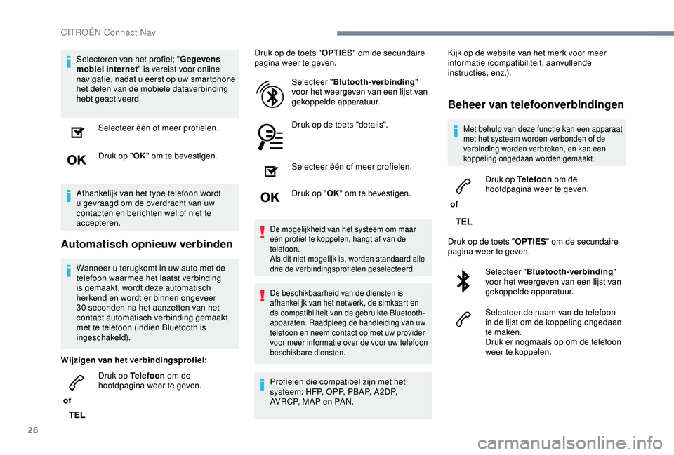 CITROEN C3 AIRCROSS 2019  Instructieboekjes (in Dutch) 26
Selecteren van het profiel; "Gegevens 
mobiel internet " is vereist voor online 
navigatie, nadat u eerst op uw smartphone 
het delen van de mobiele dataverbinding 
hebt geactiveerd.
Select
