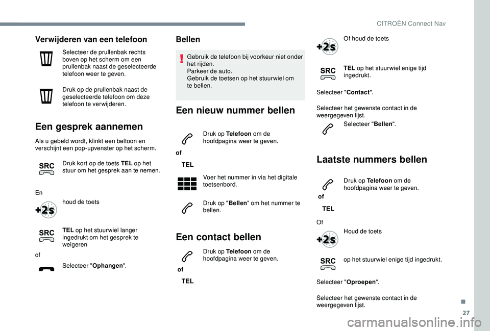 CITROEN C3 AIRCROSS 2019  Instructieboekjes (in Dutch) 27
Verwijderen van een telefoon
Selecteer de prullenbak rechts 
boven op het scherm om een 
prullenbak naast de geselecteerde 
telefoon weer te geven.
Druk op de prullenbak naast de 
geselecteerde tel