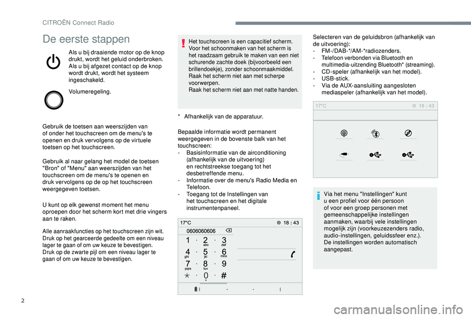 CITROEN C3 AIRCROSS 2019 Instructieboekjes (in Dutch) 2
De eerste stappen
Als u bij draaiende motor op de knop
drukt, wordt het geluid onderbroken.
Als u bij afgezet contact op de knop
wordt drukt, wordt het systeem
ingeschakeld.
Volumeregeling.
Gebru CITROEN C3 AIRCROSS 2019 Instructieboekjes (in Dutch) 2
De eerste stappen
Als u bij draaiende motor op de knop
drukt, wordt het geluid onderbroken.
Als u bij afgezet contact op de knop
wordt drukt, wordt het systeem
ingeschakeld.
Volumeregeling.
Gebru