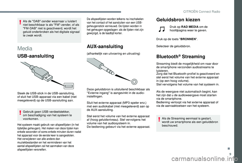 CITROEN C3 AIRCROSS 2019  Instructieboekjes (in Dutch) 9
Als de "DAB"-zender waarnaar u luistert 
niet beschikbaar is als "FM"-zender, of als 
"FM-DAB" niet is geactiveerd, wordt het 
geluid onderbroken als het digitale signaal 
te