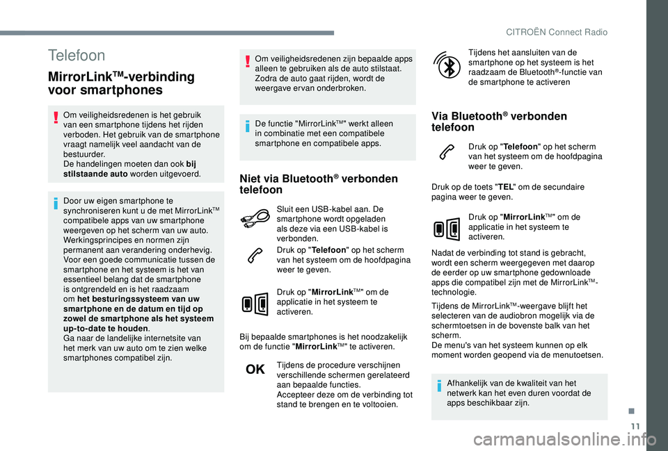 CITROEN C3 AIRCROSS 2019  Instructieboekjes (in Dutch) 11
Telefoon
MirrorLinkTM-verbinding 
voor smartphones
Om veiligheidsredenen is het gebruik 
van een smartphone tijdens het rijden 
verboden. Het gebruik van de smartphone 
vraagt namelijk veel aandach