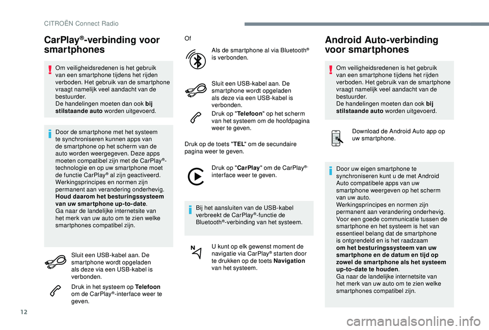 CITROEN C3 AIRCROSS 2019  Instructieboekjes (in Dutch) 12
CarPlay®-verbinding voor 
smartphones
Om veiligheidsredenen is het gebruik 
van een smartphone tijdens het rijden 
verboden. Het gebruik van de smartphone 
vraagt namelijk veel aandacht van de 
be