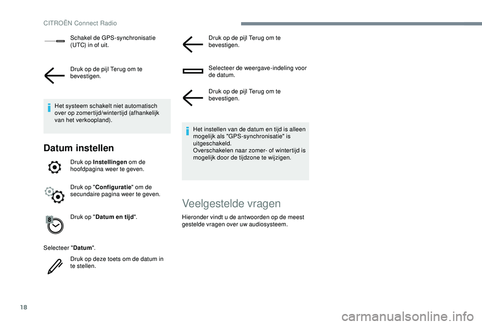 CITROEN C3 AIRCROSS 2019  Instructieboekjes (in Dutch) 18
Schakel de GPS-synchronisatie 
(UTC) in of uit.
Druk op de pijl Terug om te 
bevestigen.
Het systeem schakelt niet automatisch 
over op zomertijd/wintertijd (afhankelijk 
van het verkoopland).
Datu
