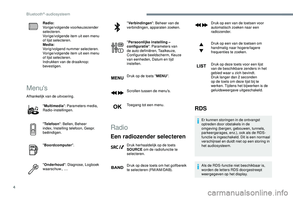 CITROEN C3 AIRCROSS 2019  Instructieboekjes (in Dutch) 4
Radio:
Vorige/volgende voorkeuzezender 
selecteren.
Vorige/volgende item uit een menu 
of lijst selecteren.
Media:
Vorig/volgend nummer selecteren.
Vorige/volgende item uit een menu 
of lijst select