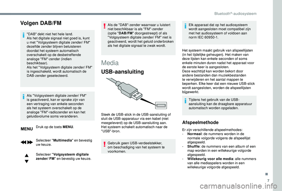 CITROEN C3 AIRCROSS 2019 Instructieboekjes (in Dutch) 7
Volgen DAB/FM
"DAB" dekt niet het hele land.
Als het digitale signaal niet goed is, kunt
u met " Volgsysteem digitale zender/ FM"
dezelfde zender blijven beluisteren
doordat het CITROEN C3 AIRCROSS 2019 Instructieboekjes (in Dutch) 7
Volgen DAB/FM
"DAB" dekt niet het hele land.
Als het digitale signaal niet goed is, kunt
u met " Volgsysteem digitale zender/ FM"
dezelfde zender blijven beluisteren
doordat het