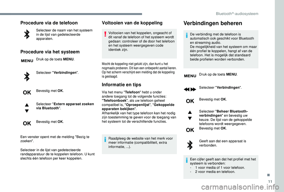 CITROEN C3 AIRCROSS 2019 Instructieboekjes (in Dutch) 11
Procedure via de telefoon
Selecteer de naam van het systeem
in de lijst van gedetecteerde
apparaten.
Procedure via het systeem
Druk op de toets MENU.
Selecteer " Verbindingen ".
Bevestig CITROEN C3 AIRCROSS 2019 Instructieboekjes (in Dutch) 11
Procedure via de telefoon
Selecteer de naam van het systeem
in de lijst van gedetecteerde
apparaten.
Procedure via het systeem
Druk op de toets MENU.
Selecteer " Verbindingen ".
Bevestig