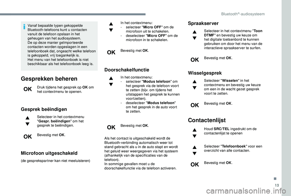 CITROEN C3 AIRCROSS 2019 Instructieboekjes (in Dutch) 13
Vanaf bepaalde typen gekoppelde
Bluetooth-telefoons kunt u contacten
vanuit de telefoon opslaan in het
geheugen van het audiosysteem.
De op deze manier geïmporteerde
contacten worden opgeslage CITROEN C3 AIRCROSS 2019 Instructieboekjes (in Dutch) 13
Vanaf bepaalde typen gekoppelde
Bluetooth-telefoons kunt u contacten
vanuit de telefoon opslaan in het
geheugen van het audiosysteem.
De op deze manier geïmporteerde
contacten worden opgeslage