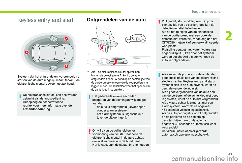 CITROEN C3 AIRCROSS 2019  Instructieboekjes (in Dutch) 43
Keyless entry and start
De elektronische sleutel kan ook worden 
gebruikt als afstandsbediening.
Raadpleeg de desbetreffende 
rubriek voor meer informatie over de 
afstandsbediening.
Ontgrendelen v