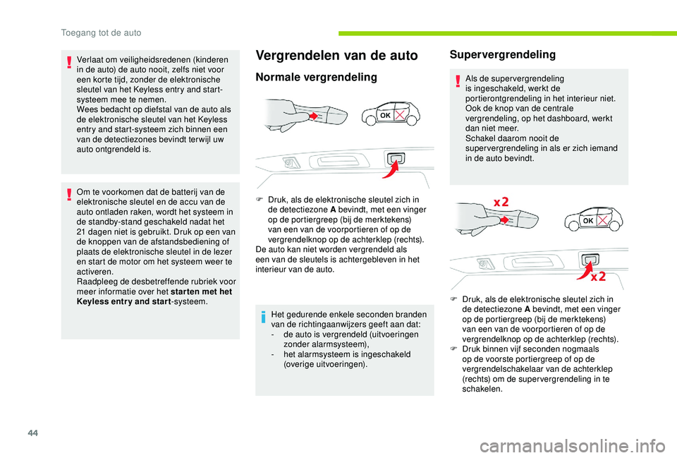 CITROEN C3 AIRCROSS 2019  Instructieboekjes (in Dutch) 44
Verlaat om veiligheidsredenen (kinderen 
in de auto) de auto nooit, zelfs niet voor 
een korte tijd, zonder de elektronische 
sleutel van het Keyless entry and start-
systeem mee te nemen.
Wees bed