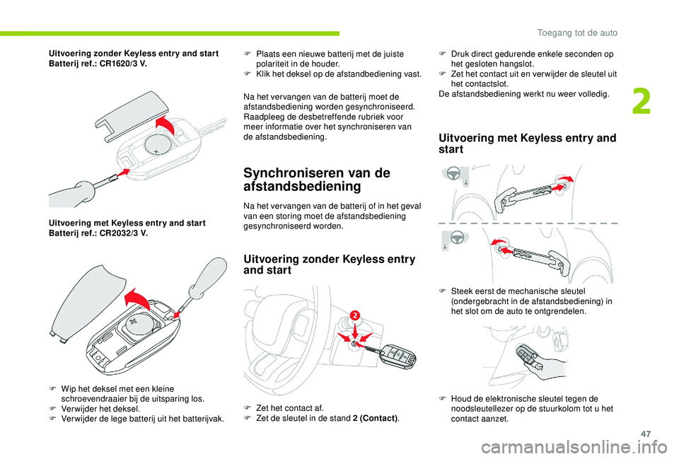 CITROEN C3 AIRCROSS 2019  Instructieboekjes (in Dutch) 47
Uitvoering met Keyless entr y and star t
Batterij ref.: CR2032/3  V. F
 
P
 laats een nieuwe batterij met de juiste 
polariteit in de houder.
F  
K
 lik het deksel op de afstandbediening vast.
Na h
