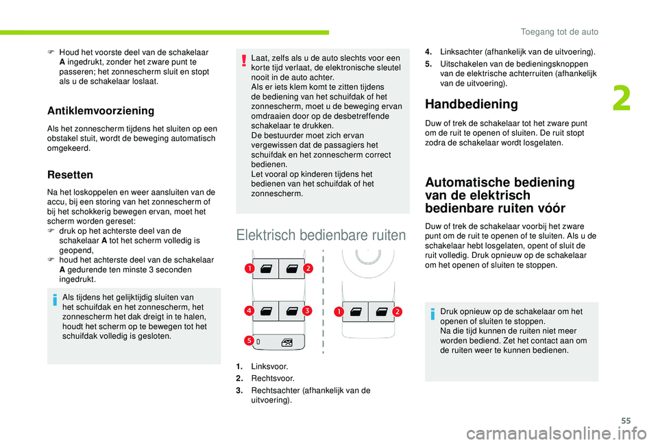CITROEN C3 AIRCROSS 2019 Instructieboekjes (in Dutch) 55
F Houd het voorste deel van de schakelaar A ingedrukt, zonder het zware punt te
passeren; het zonnescherm sluit en stopt
als u de schakelaar loslaat.
Antiklemvoorziening
Als het zonnescherm tijde CITROEN C3 AIRCROSS 2019 Instructieboekjes (in Dutch) 55
F Houd het voorste deel van de schakelaar A ingedrukt, zonder het zware punt te
passeren; het zonnescherm sluit en stopt
als u de schakelaar loslaat.
Antiklemvoorziening
Als het zonnescherm tijde