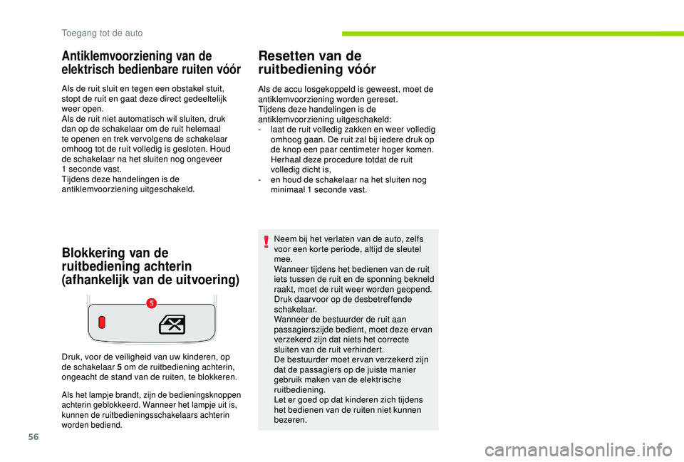 CITROEN C3 AIRCROSS 2019 Instructieboekjes (in Dutch) 56
Antiklemvoorziening van de
elektrisch bedienbare ruiten vóór
Als de ruit sluit en tegen een obstakel stuit,
stopt de ruit en gaat deze direct gedeeltelijk
weer open.
Als de ruit niet automatis CITROEN C3 AIRCROSS 2019 Instructieboekjes (in Dutch) 56
Antiklemvoorziening van de
elektrisch bedienbare ruiten vóór
Als de ruit sluit en tegen een obstakel stuit,
stopt de ruit en gaat deze direct gedeeltelijk
weer open.
Als de ruit niet automatis